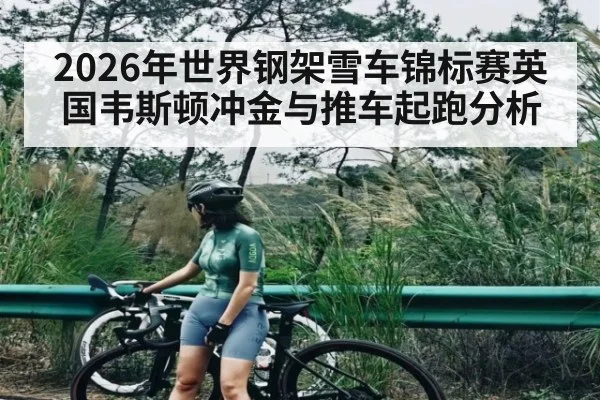 2026年世界钢架雪车锦标赛英国韦斯顿冲金与推车起跑分析